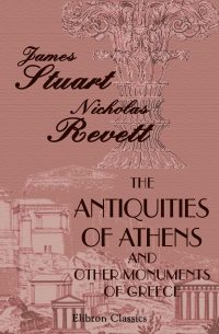 The Antiquities of Athens and Other Monuments of Greece. By James Stuart and Nicholas Revett.