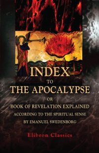 Index to The Apocalypse, or Book of Revelation Explained according to the Spiritual Sense, by Emanuel Swedenborg