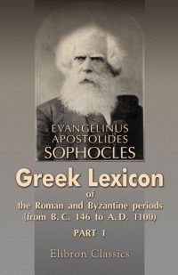 Greek Lexicon of the Roman and Byzantine Periods. (From B.C. 146 to A.D. 1100). Part 1