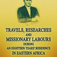 Travels, Researches, and Missionary Labours, during an Eighteen Years’ Residence in Eastern Africa.