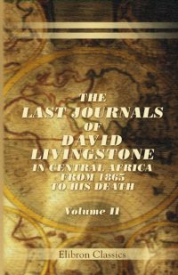 The Last Journals of David Livingstone, in Central Africa. Volume 2
