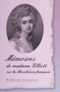 Mémoires de madame Elliott sur la Révolution française