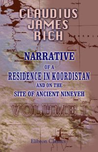 Narrative of a Residence in Koordistan, and on the Site of Ancient Nineveh. Vol 1