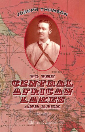 To the Central African Lakes and Back. The Narrative of the Royal Geographical Society’s East Central African Expedition, 1878-80. Volume 2
