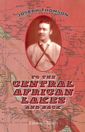 To the Central African Lakes and Back. The Narrative of the Royal Geographical Society’s East Central African Expedition, 1878-80. Volume 1