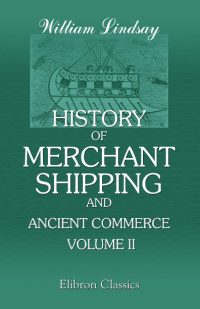 History of Merchant Shipping and Ancient Commerce. Vol 2