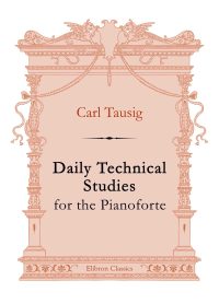 Daily Technical Studies for the Pianoforte. Carl Tausig