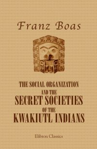 The Social Organization and the Secret Societies of the Kwakiutl Indians.