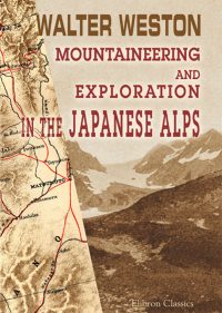 Mountaineering and Exploration in the Japanese Alps.